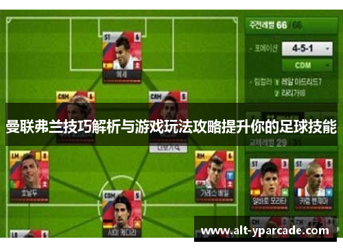 曼联弗兰技巧解析与游戏玩法攻略提升你的足球技能 曼联弗兰技巧解析与游戏玩法攻略提升你的足球技能