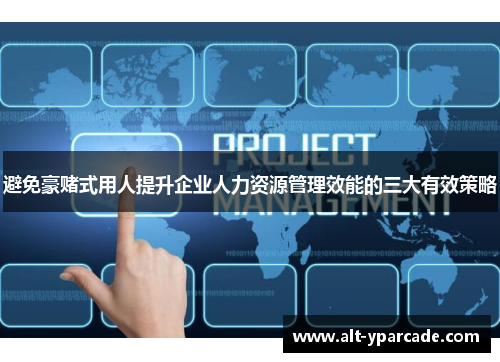 避免豪赌式用人提升企业人力资源管理效能的三大有效策略