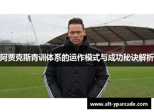阿贾克斯青训体系的运作模式与成功秘诀解析