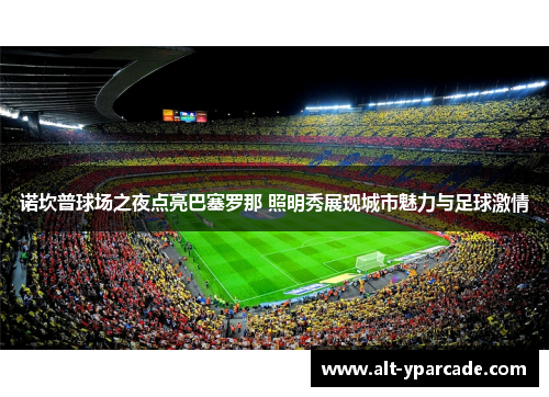 诺坎普球场之夜点亮巴塞罗那 照明秀展现城市魅力与足球激情