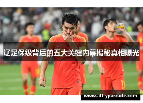辽足保级背后的五大关键内幕揭秘真相曝光