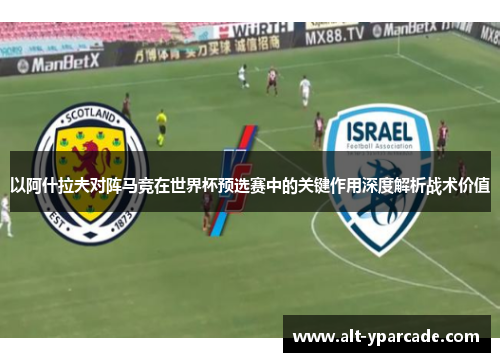 以阿什拉夫对阵马竞在世界杯预选赛中的关键作用深度解析战术价值