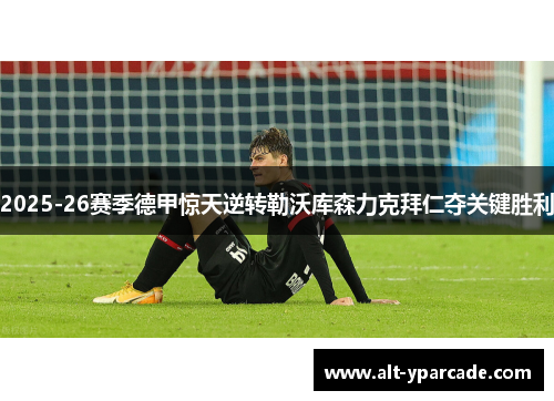 2025-26赛季德甲惊天逆转勒沃库森力克拜仁夺关键胜利