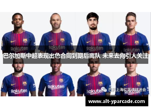 巴尔加斯中超表现出色合同到期后离队 未来去向引人关注